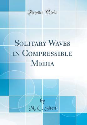 Solitary Waves in Compressible Media (Classic Reprint) - Shen, M C