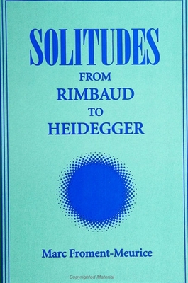 Solitudes: From Rimbaud to Heidegger - Froment-Meurice, Marc