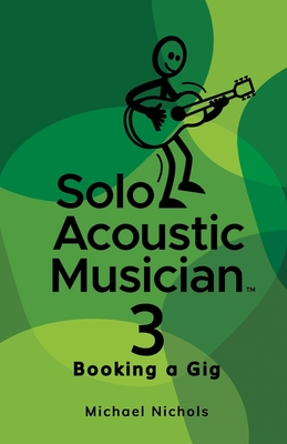 Solo Acoustic Musician 3: Booking a Gig - Nichols, Michael