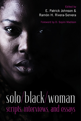 Solo/Black/Woman: Scripts, Interviews, and Essays - Johnson, E Patrick (Editor), and Rivera-Servera, Ramn H (Editor), and Madison, D Soyini, Dr. (Foreword by)