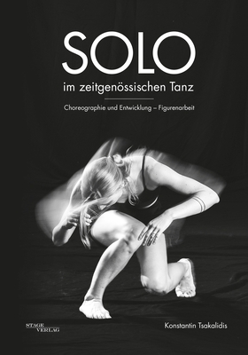 Solo im Zeitgenssischen Tanz: Choreographie und Entwicklung - Figurenarbeit - Tsakalidis, Konstantin