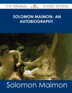 Solomon Maimon- An Autobiography. - The Original Classic Edition