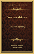 Solomon Maimon: An Autobiography