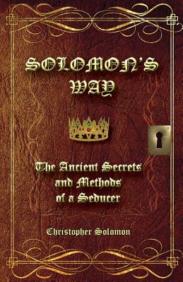 Solomon's Way; The Ancient Secrets and Methods of a Seducer - Solomon, Christopher