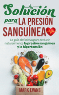 Solucin Para La Presin Sangunea: La Gua Definitiva Para Reducir Naturalmente La Presin Sangunea Y La Hipertensin (Spanish Edition)