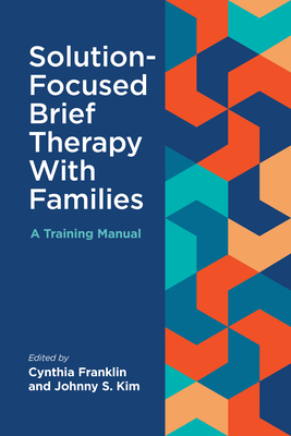 Solution-Focused Brief Therapy with Families: A Training Manual - Franklin, Cynthia (Editor), and Kim, Johnny S (Editor)
