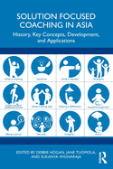 Solution Focused Coaching in Asia: History, Key Concepts, Development, and Applications