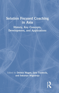 Solution Focused Coaching in Asia: History, Key Concepts, Development, and Applications