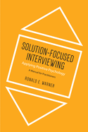 Solution-Focused Interviewing: Applying Positive Psychology: A Manual for Practitioners