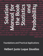 Solution Manual for the Book Statistics and Probability: Foundations and Practical Applications