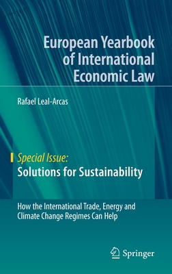 Solutions for Sustainability: How the International Trade, Energy and Climate Change Regimes Can Help - Leal-Arcas, Rafael