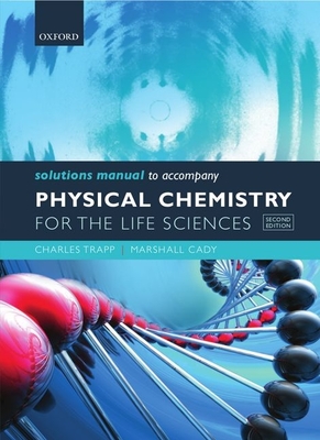Solutions Manual to accompany Physical Chemistry for the Life Sciences - Trapp, Charles, and Cady, Marshall