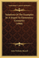 Solutions Of The Examples In A Sequel To Elementary Geometry (1908)
