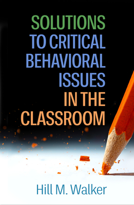 Solutions to Critical Behavioral Issues in the Classroom - Walker, Hill M, PhD