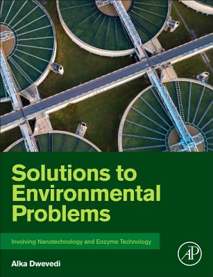Solutions to Environmental Problems Involving Nanotechnology and Enzyme Technology - Dwevedi, Alka