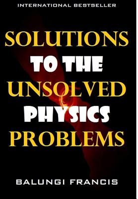 Solutions to the Unsolved Physics Problems - Francis, Balungi