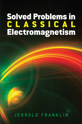 Solved Problems in Classical Electromagnetism - Franklin, Jerrold