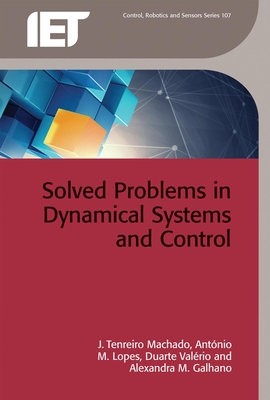 Solved Problems in Dynamical Systems and Control - Tenreiro-Machado, J., and Lopes, Antnio M., and Valrio, Duarte