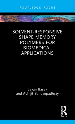 Solvent-Responsive Shape Memory Polymers for Biomedical Applications - Basak, Sayan, and Bandyopadhyay, Abhijit