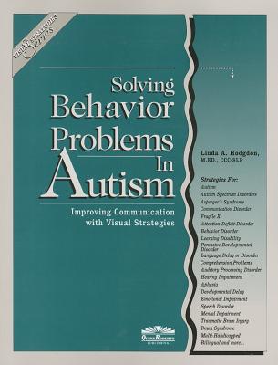 Solving Behavior Problems in Autism: Improving Communication with Visual Strategies - Hodgdon, Linda A