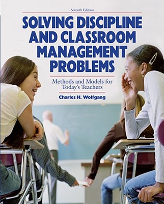 Solving Discipline and Classroom Management Problems - Wolfgang, Charles H.