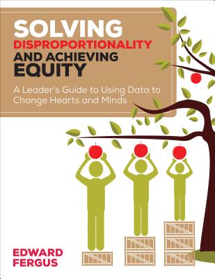 Solving Disproportionality and Achieving Equity: A Leader s Guide to Using Data to Change Hearts and Minds - Fergus, Edward A