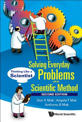 Solving Everyday Problems with the Scientific Method: Thinking Like a Scientist (Second Edition) - Mak, Don K, and Mak, Angela T, and Mak, Anthony B