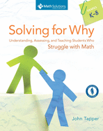 Solving for Why, Grades K-8: Understanding, Assessing, and Teaching Students Who Struggle with Math