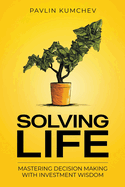 Solving Life: Mastering Decision Making with Investment Wisdom