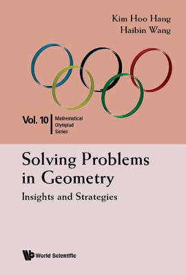 Solving Problems in Geometry: Insights and Strategies for Mathematical Olympiad and Competitions - Hang, Kim Hoo, and Wang, Haibin