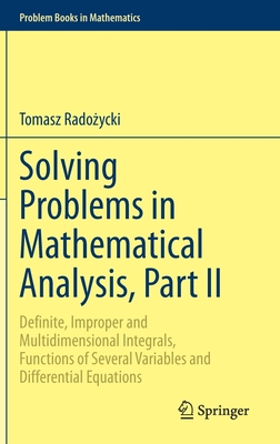 Solving Problems in Mathematical Analysis, Part II: Definite, Improper and Multidimensional Integrals, Functions of Several Variables and Differential Equations - Rado ycki, Tomasz