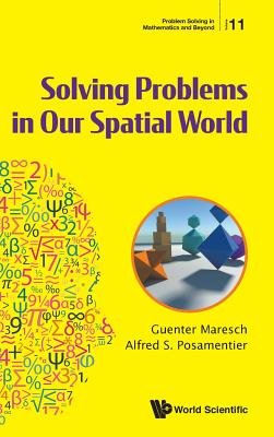 Solving Problems In Our Spatial World - Maresch, Guenter, and Posamentier, Alfred S