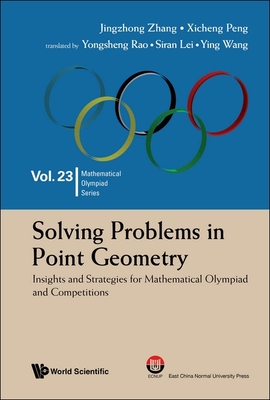 Solving Problems in Point Geometry: Insights and Strategies for Mathematical Olympiad and Competitions - Zhang, Jing-Zhong (Editor), and Peng, Xicheng (Editor), and Rao, Yongsheng (Translated by)