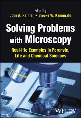 Solving Problems with Microscopy: Real-life Examples in Forensic, Life and Chemical Sciences - Reffner, John A. (Editor), and Kammrath, Brooke W. (Editor)