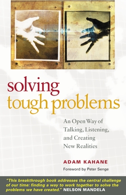 Solving Tough Problems: An Open Way of Talking, Listening, and Creating New Realities - Kahane, Adam