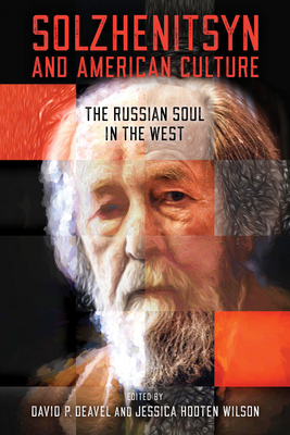 Solzhenitsyn and American Culture: The Russian Soul in the West - Deavel, David P (Editor), and Hooten Wilson, Jessica (Editor)