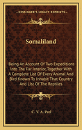 Somaliland: Being an Account of Two Expeditions Into the Far Interior, Together with a Complete List of Every Animal and Bird Known to Inhabit That Country, and a List of the Reptiles Collected by the Author
