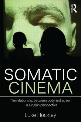Somatic Cinema: The relationship between body and screen - a Jungian perspective - Hockley, Luke