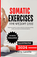 Somatic Exercise for Weight Loss: Beginners guide to reduce belly fat, eliminate anxiety, stress, and improve emotional balance