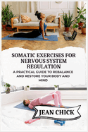 Somatic Exercises for Nervous System Regulation: A Practical Guide to Rebalance and Restore Your Body and Mind