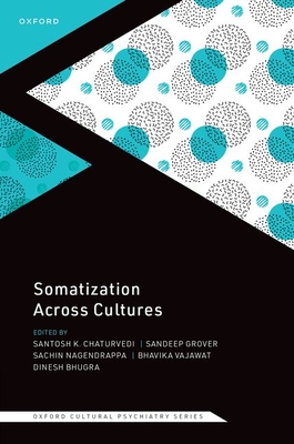 Somatization Across Cultures - Chaturvedi, Santosh K. (Volume editor), and Grover, Sandeep (Volume editor), and Nagendrappa, Sachin (Volume editor)