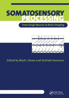 Somatosensory Processing: From Single Neuron to Brain Imaging - Rowe, Mark (Editor), and Iwamura, Yoshiaki (Editor)