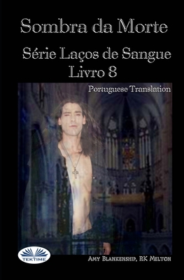 Sombra da Morte: S?rie La?os de Sangue Livro 8 - Rk Melton, and Luis Navega (Translated by), and Amy Blankenship