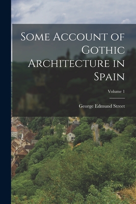 Some Account of Gothic Architecture in Spain; Volume 1 - Street, George Edmund