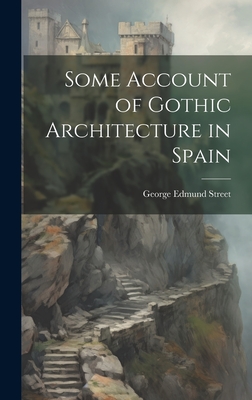 Some Account of Gothic Architecture in Spain - Street, George Edmund