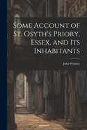 Some Account of St. Osyth's Priory, Essex, and Its Inhabitants