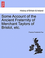 Some Account of the Ancient Fraternity of Merchant Taylors of Bristol, Etc.