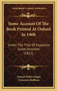 Some Account of the Book Printed at Oxford in 1468: Under the Title of Exposicio Sancti Jeronimi (1812)