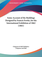 Some Account of the Buildings Designed by Francis Fowke, for the International Exhibition of 1862 (1861)