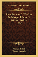 Some Account Of The Life And Gospel Labors Of William Reckitt (1776)